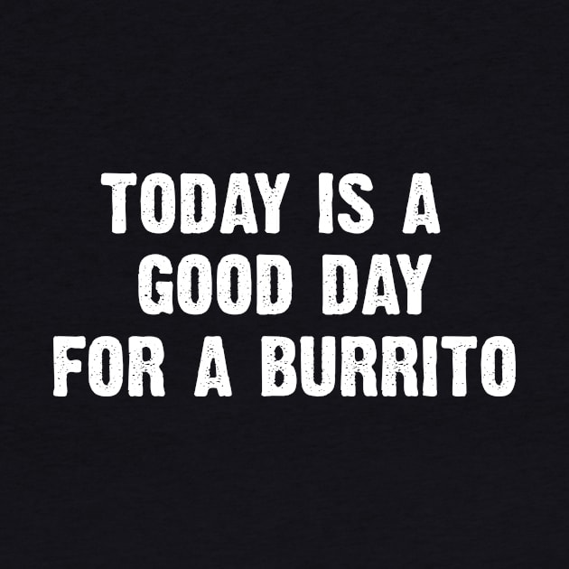 Today Is A Good Day For A Burrito by CoolApparelShop